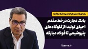 بانک تجارت در خط مقدم احیای تولید؛ از گلوگاه‌های پتروشیمی تا فولاد مبارکه
